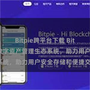 Bitpie跨平台下载 Bitpie钱包：打造数字资产管理生态系统，助力用户安全存储和便捷交易。