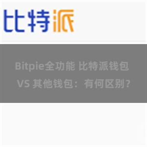 Bitpie全功能 比特派钱包 VS 其他钱包：有何区别？