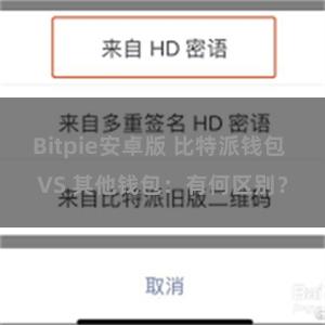 Bitpie安卓版 比特派钱包 VS 其他钱包：有何区别？