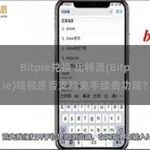 Bitpie兑换 比特派(Bitpie)钱包是否支持免手续费功能？