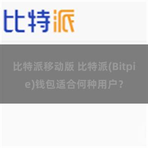 比特派移动版 比特派(Bitpie)钱包适合何种用户？