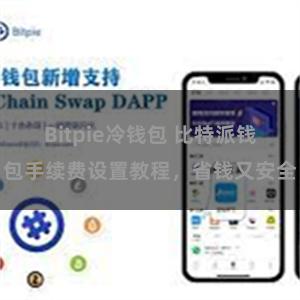 Bitpie冷钱包 比特派钱包手续费设置教程，省钱又安全