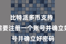 比特派多币支持  用户需要注册一个账号并确立好密码
