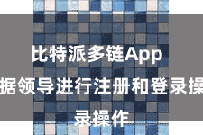 比特派多链App  笔据领导进行注册和登录操作