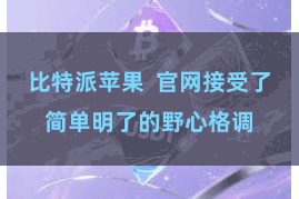 比特派苹果  官网接受了简单明了的野心格调